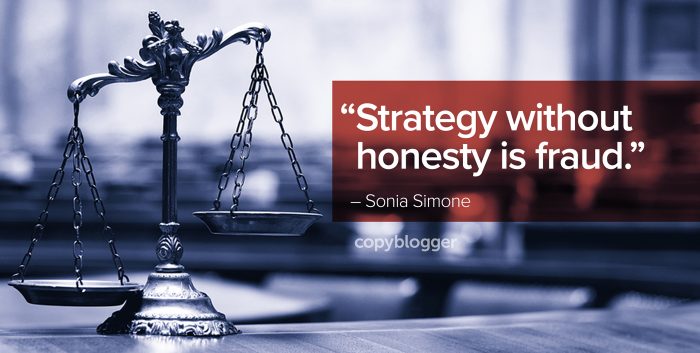 "Strategy without honesty is fraud." – Sonia Simone
