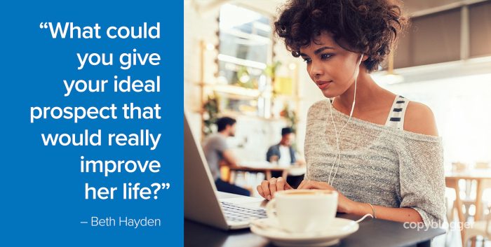 â€œWhat could you give your ideal prospect that would really improve her life?" â€“ Beth Hayden