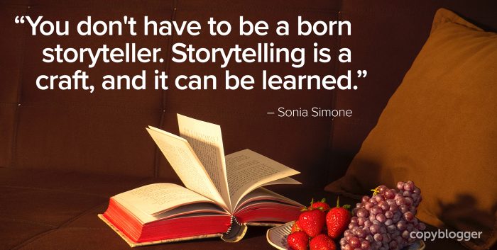 "You don't have to be a born storyteller. Storytelling is a craft, and it can be learned." â€“ Sonia Simone