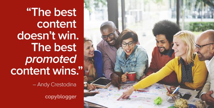 "The best content doesnâ€™t win. The best promoted content wins." â€“ Andy Crestodina