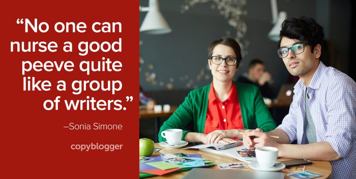 "No one can nurse a good peeve quite like a group of writers." â€“ Sonia Simone