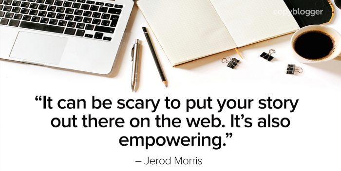 "It can be scary to put your story out there on the web. Itâ€™s also empowering." â€“ Jerod Morris