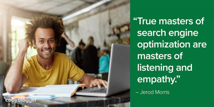 "True masters of search engine optimization are masters of listening and empathy." â€“ Jerod Morris 