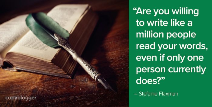 "Are you willing to write like a million people read your words, even if only one person currently does?" â€“ Stefanie Flaxman