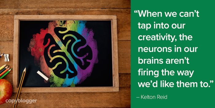 "When we can't tap into our creativity, the neurons in our brains aren't firing the way we'd like them to." – Kelton Reid