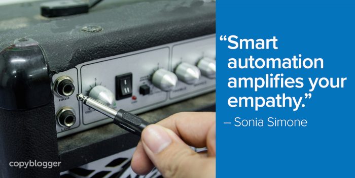 "Smart automation amplifies your empathy." – Sonia Simone